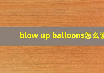 blow up balloons怎么读